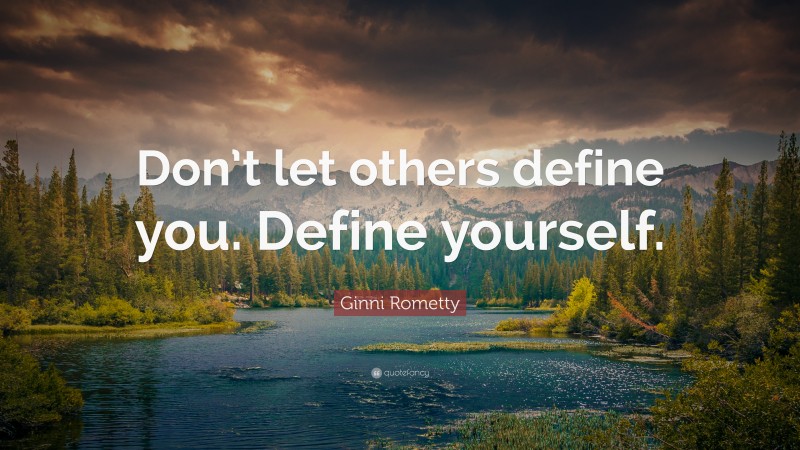 Ginni Rometty Quote: “Don’t let others define you. Define yourself.”