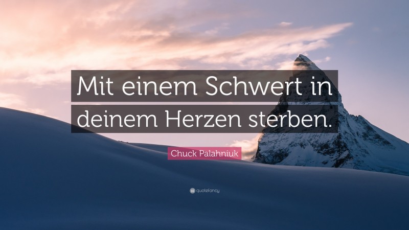 Chuck Palahniuk Quote: “Mit einem Schwert in deinem Herzen sterben.”