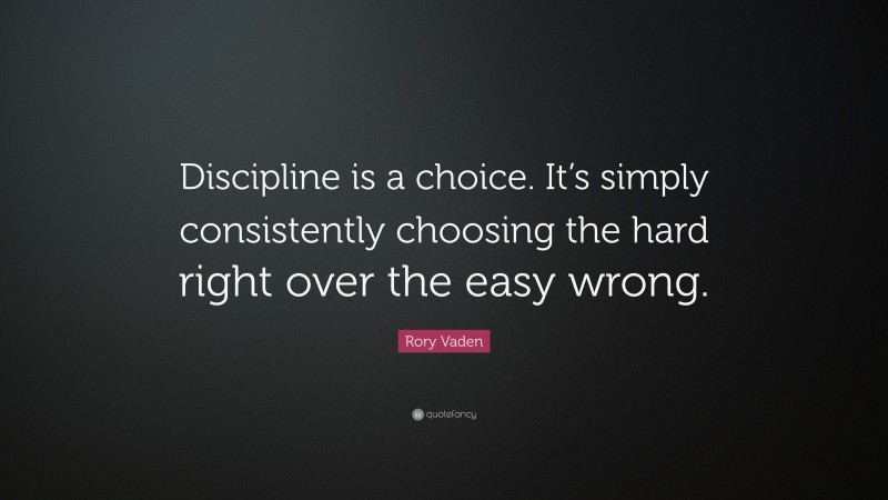 Rory Vaden Quote: “Discipline is a choice. It’s simply consistently choosing the hard right over the easy wrong.”