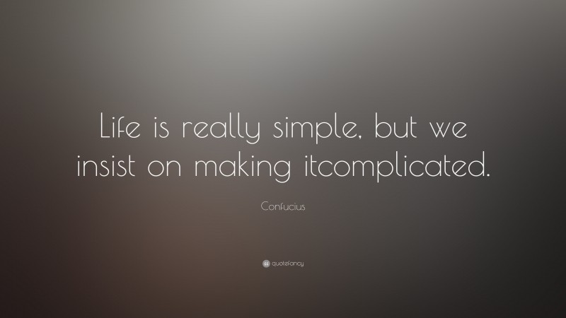 Confucius Quote: “Life is really simple, but we insist on making it complicated.”