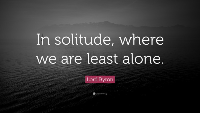 Lord Byron Quote: “In solitude, where we are least alone.”