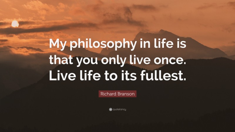 Richard Branson Quote: “My philosophy in life is that you only live once. Live life to its fullest.”