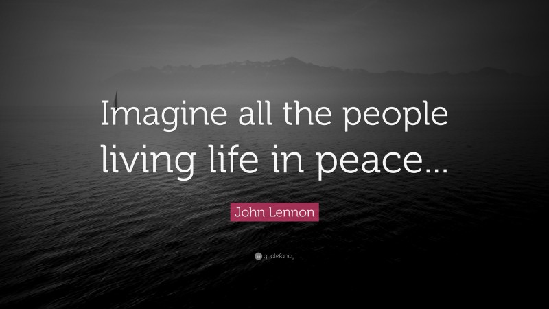 John Lennon Quote: “Imagine all the people living life in peace...”