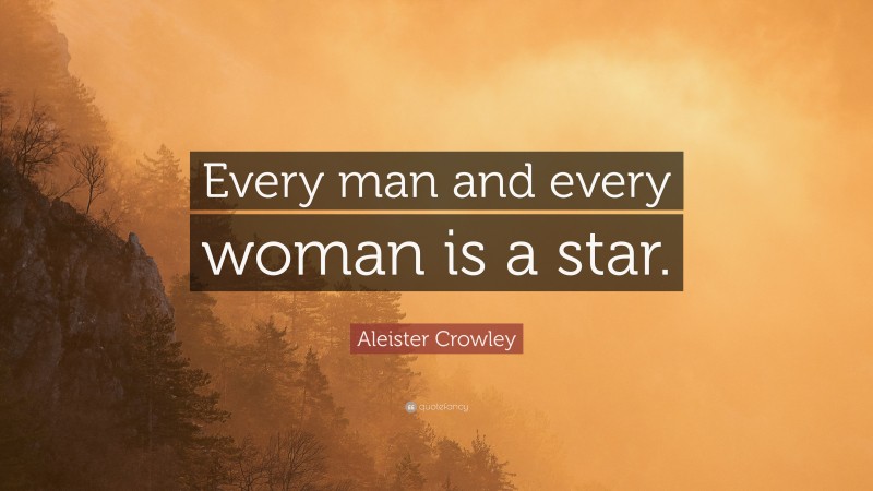 Aleister Crowley Quote: “Every man and every woman is a star.”