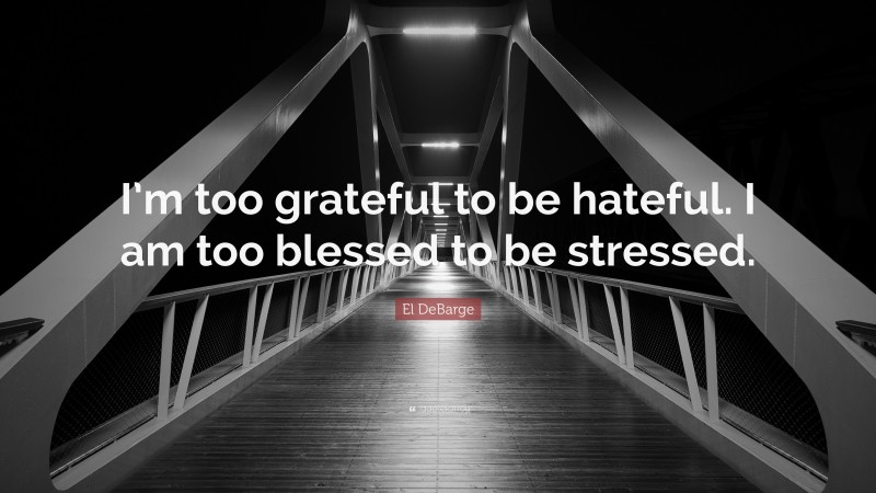 El DeBarge Quote: “I’m too grateful to be hateful. I am too blessed to be stressed.”