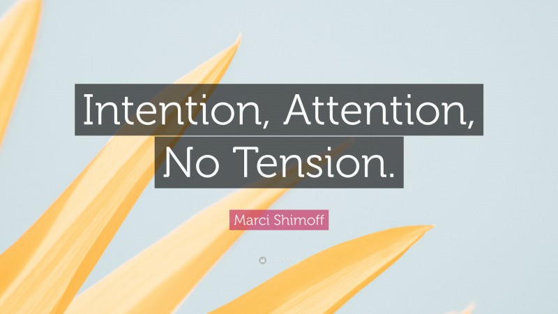 Marci Shimoff Quote: “Intention, Attention, No Tension.”