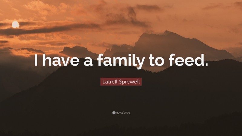 Latrell Sprewell Quote: “I have a family to feed.”