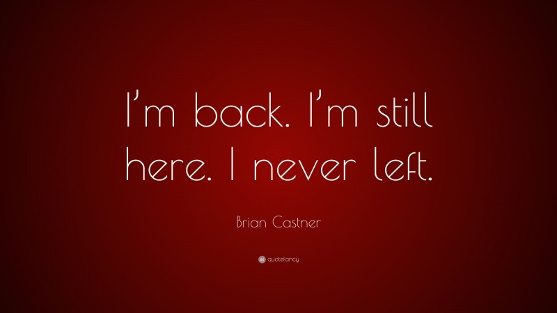 Brian Castner Quote: “I’m back. I’m still here. I never left.”