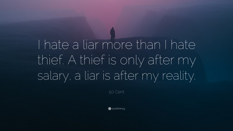 50 Cent Quote: “I hate a liar more than I hate thief. A thief is only after my salary, a liar is after my reality.”