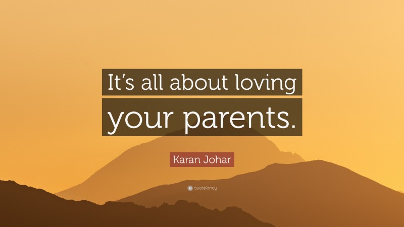 Karan Johar Quote: “It’s all about loving your parents.”