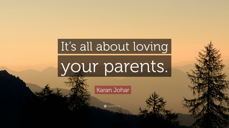 Karan Johar Quote: “It’s all about loving your parents.”