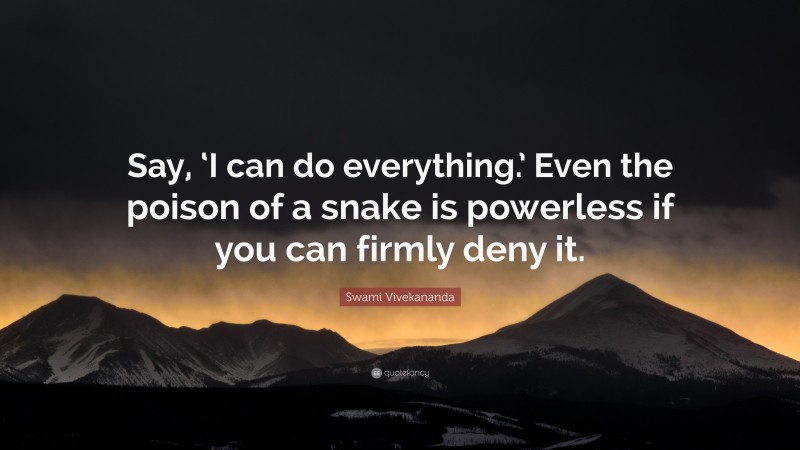 Swami Vivekananda Quote: “Say, ‘I can do everything.’ Even the poison of a snake is powerless if you can firmly deny it.”