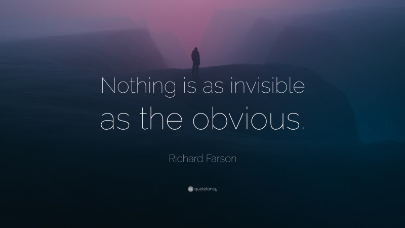Richard Farson Quote: “Nothing is as invisible as the obvious.”