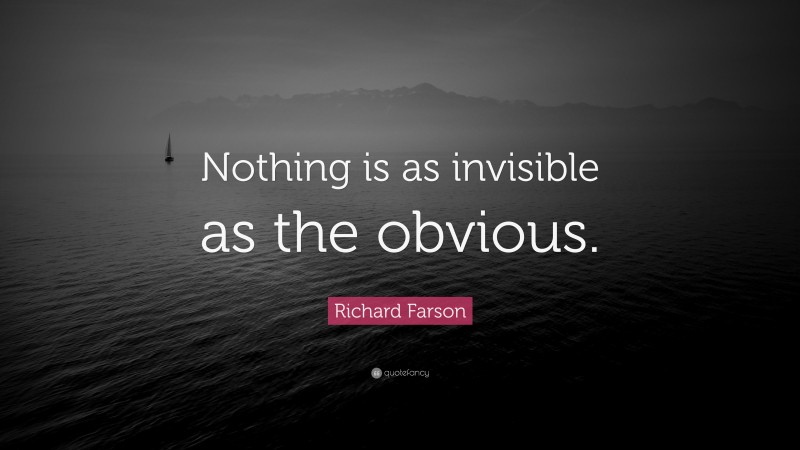 Richard Farson Quote: “Nothing is as invisible as the obvious.”