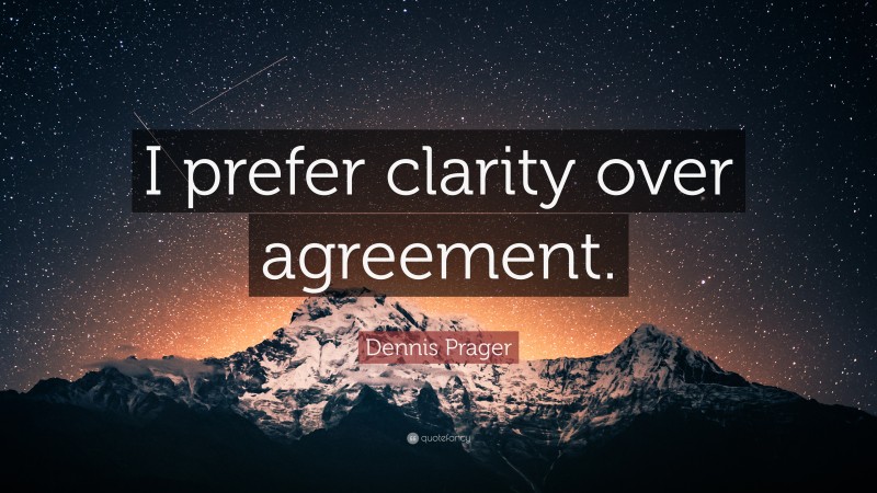 Dennis Prager Quote: “I prefer clarity over agreement.”