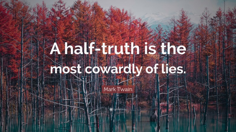 Mark Twain Quote: “A half-truth is the most cowardly of lies.”