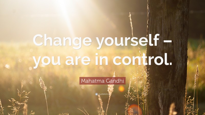 Mahatma Gandhi Quote: “Change yourself – you are in control.”