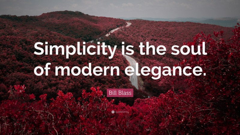 Bill Blass Quote: “Simplicity is the soul of modern elegance.”