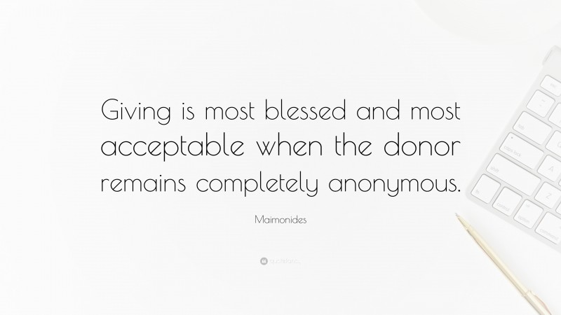 Maimonides Quote: “Giving is most blessed and most acceptable when the donor remains completely anonymous.”