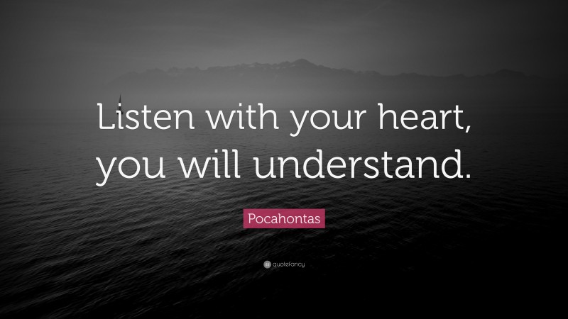 Pocahontas Quote: “Listen with your heart, you will understand.”