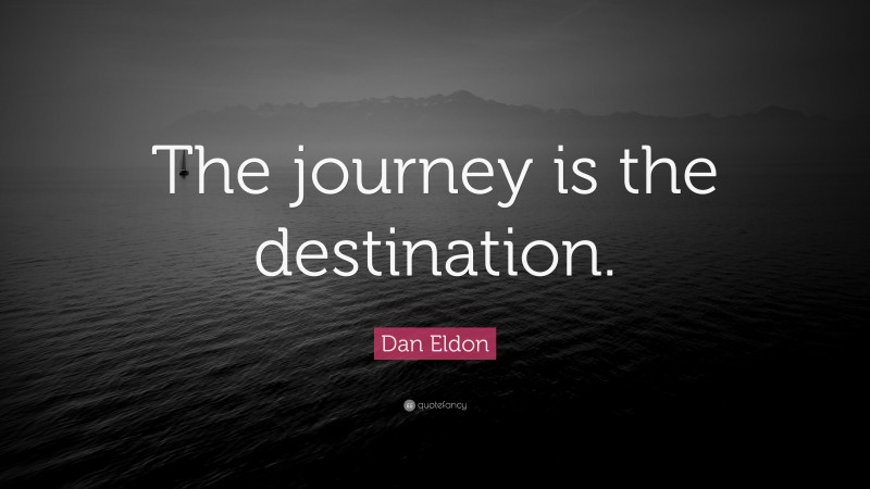Dan Eldon Quote: “The journey is the destination.”