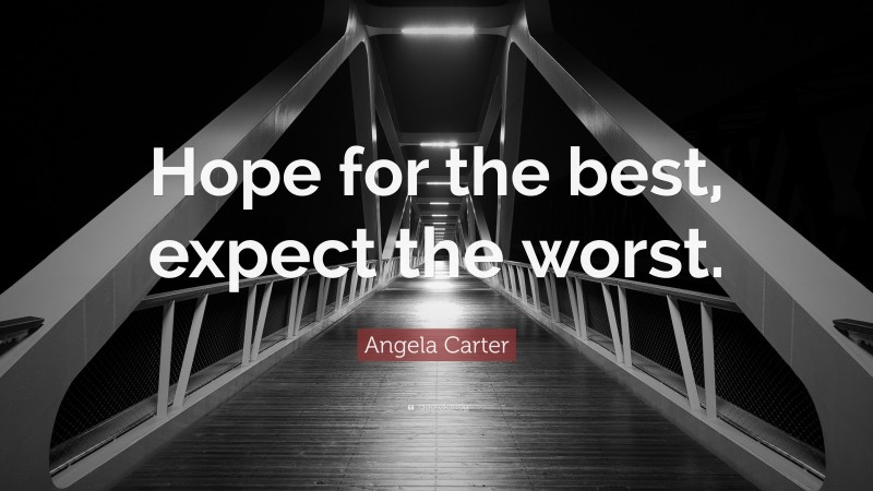 Angela Carter Quote: “Hope for the best, expect the worst.”