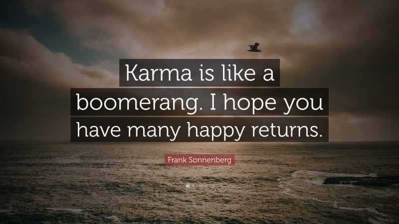 Frank Sonnenberg Quote: “Karma is like a boomerang. I hope you have many happy returns.”