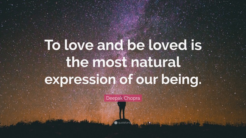 Deepak Chopra Quote: “To love and be loved is the most natural expression of our being.”