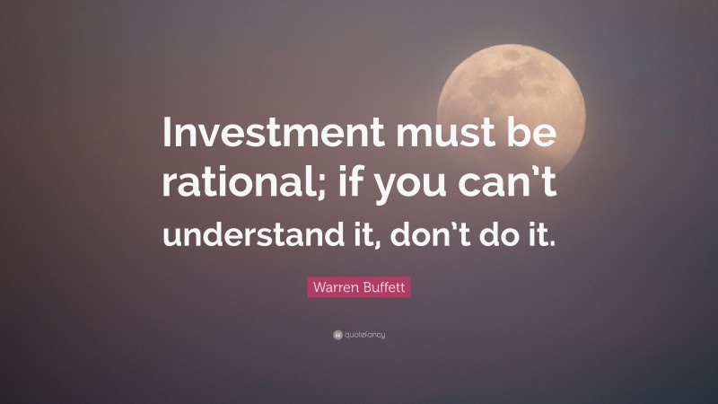 Warren Buffett Quote: “Investment must be rational; if you can’t understand it, don’t do it.”