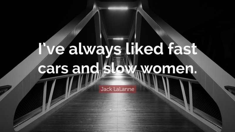 Jack LaLanne Quote: “I’ve always liked fast cars and slow women.”