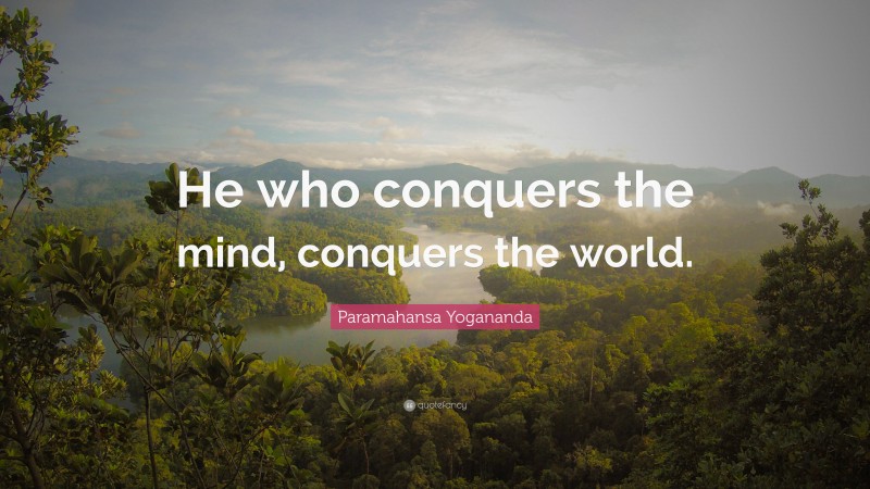 Paramahansa Yogananda Quote: “He who conquers the mind, conquers the world.”