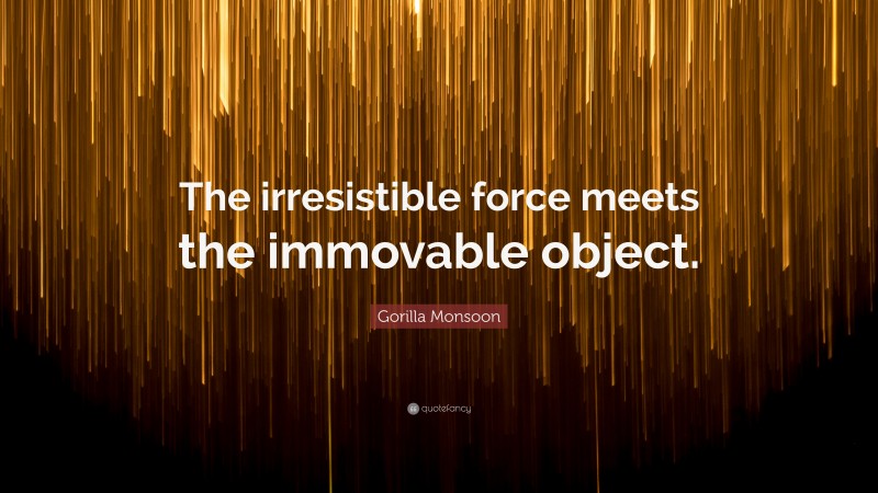 Gorilla Monsoon Quote: “The irresistible force meets the immovable object.”