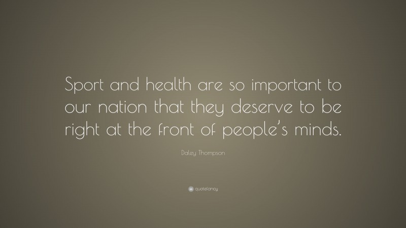 Daley Thompson Quote: “Sport and health are so important to our nation that they deserve to be right at the front of people’s minds.”