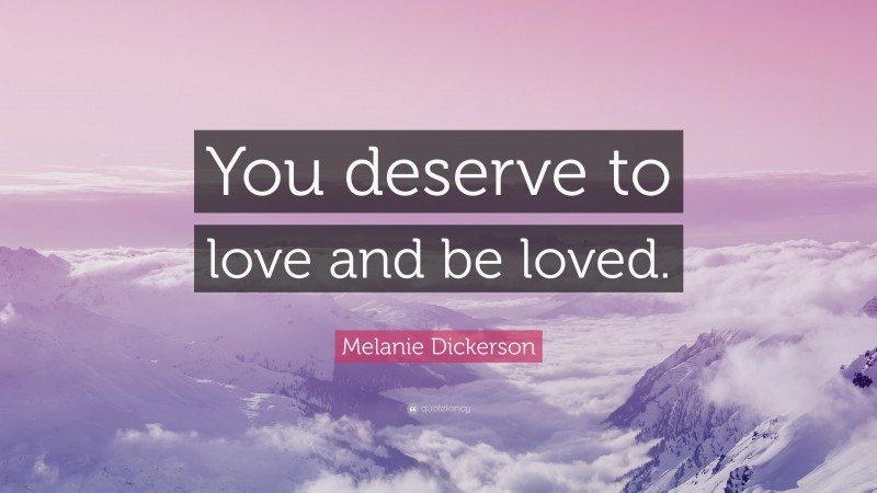 Melanie Dickerson Quote: “You deserve to love and be loved.”