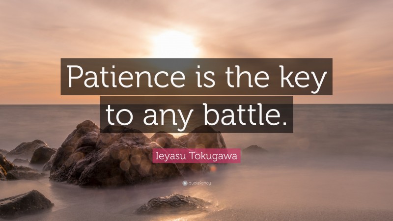 Ieyasu Tokugawa Quote: “Patience is the key to any battle.”