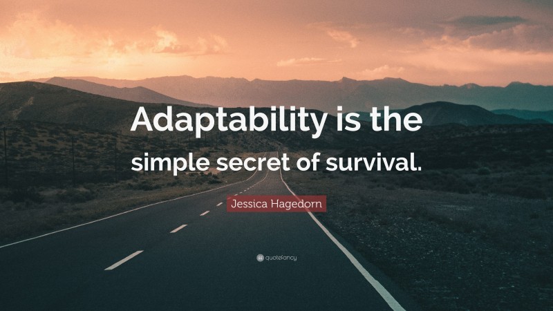 Jessica Hagedorn Quote: “Adaptability is the simple secret of survival.”