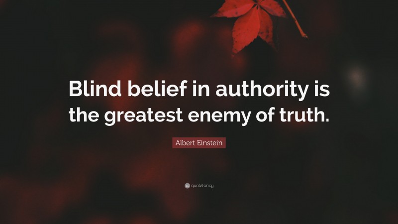 Albert Einstein Quote: “Blind belief in authority is the greatest enemy of truth.”
