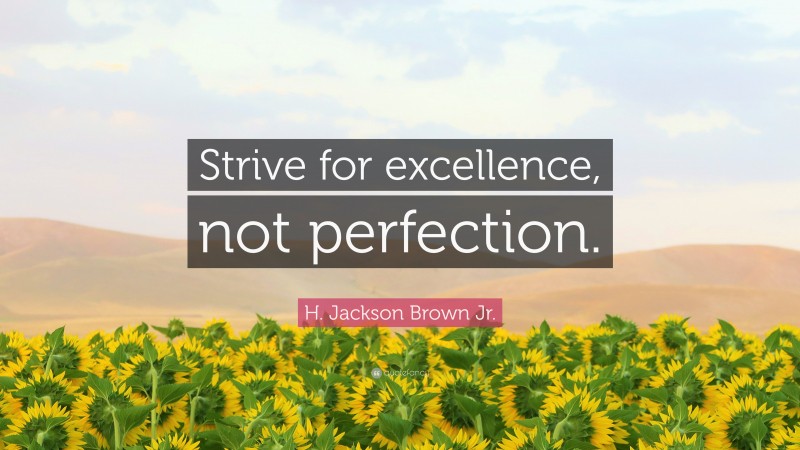 H. Jackson Brown Jr. Quote: “Strive for excellence, not perfection.”