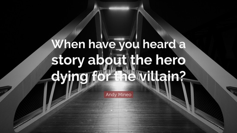 Andy Mineo Quote: “When have you heard a story about the hero dying for the villain?”