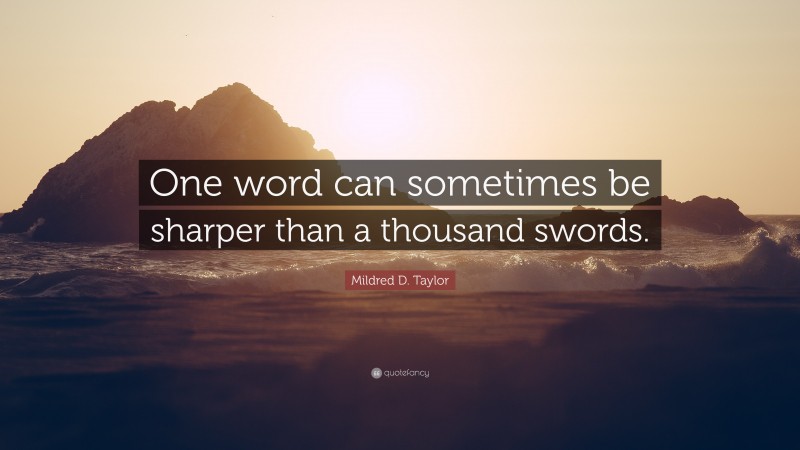 Mildred D. Taylor Quote: “One word can sometimes be sharper than a thousand swords.”