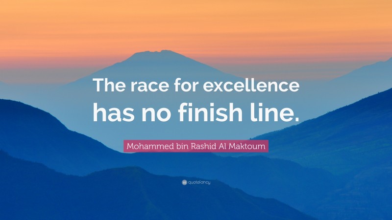 Mohammed bin Rashid Al Maktoum Quote: “The race for excellence has no finish line.”