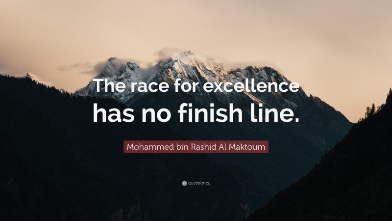 Mohammed bin Rashid Al Maktoum Quote: “The race for excellence has no finish line.”