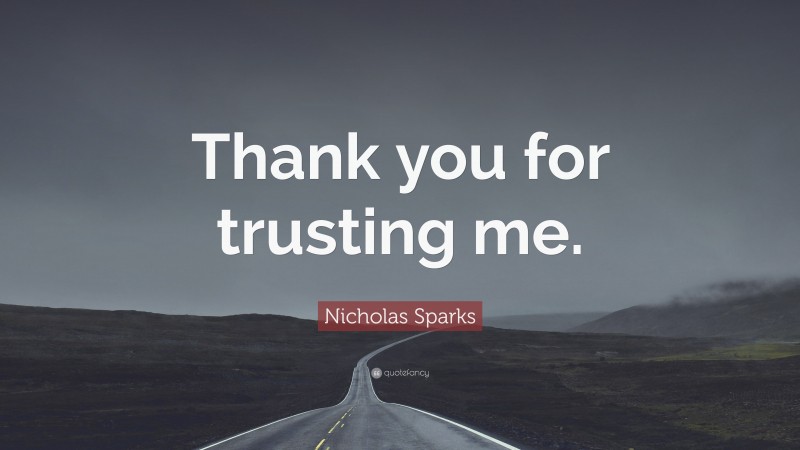 Nicholas Sparks Quote: “Thank you for trusting me.”