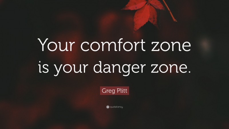Greg Plitt Quote: “Your comfort zone is your danger zone.”