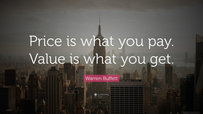 Warren Buffett Quote: “Price is what you pay. Value is what you get.”