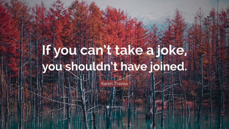 Karen Traviss Quote: “If you can’t take a joke, you shouldn’t have joined.”