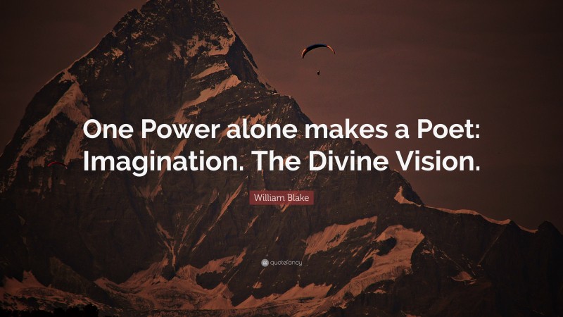 William Blake Quote: “One Power alone makes a Poet: Imagination. The Divine Vision.”