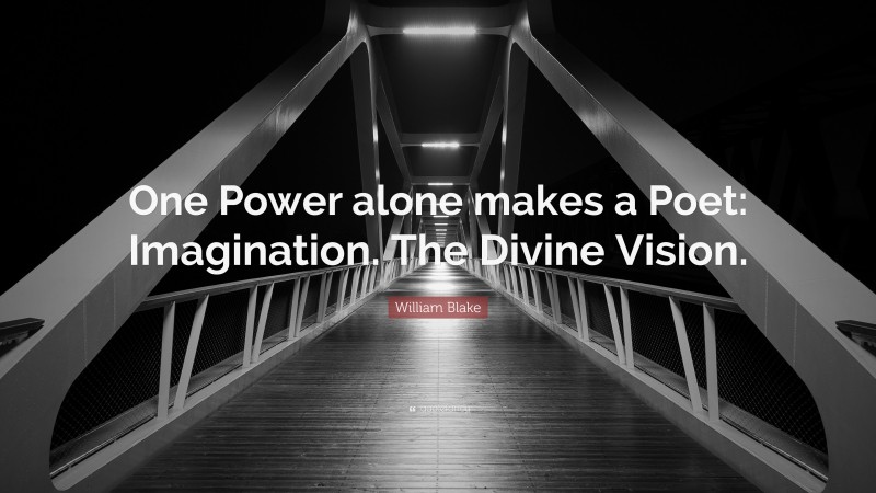William Blake Quote: “One Power alone makes a Poet: Imagination. The Divine Vision.”