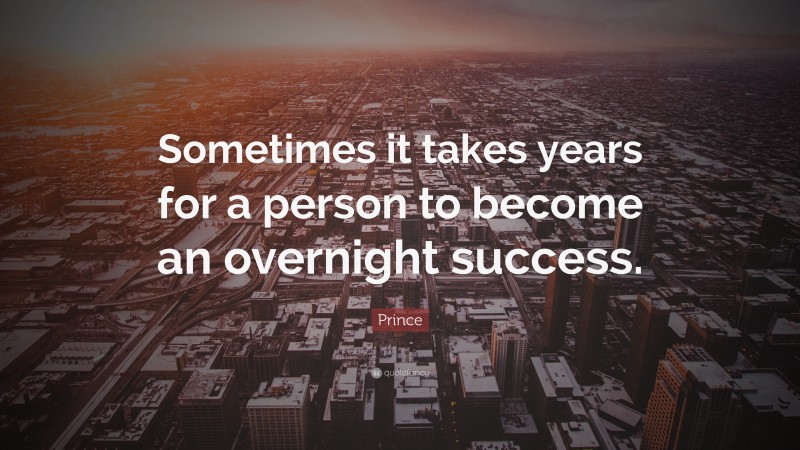 Prince Quote: “Sometimes it takes years for a person to become an overnight success.”