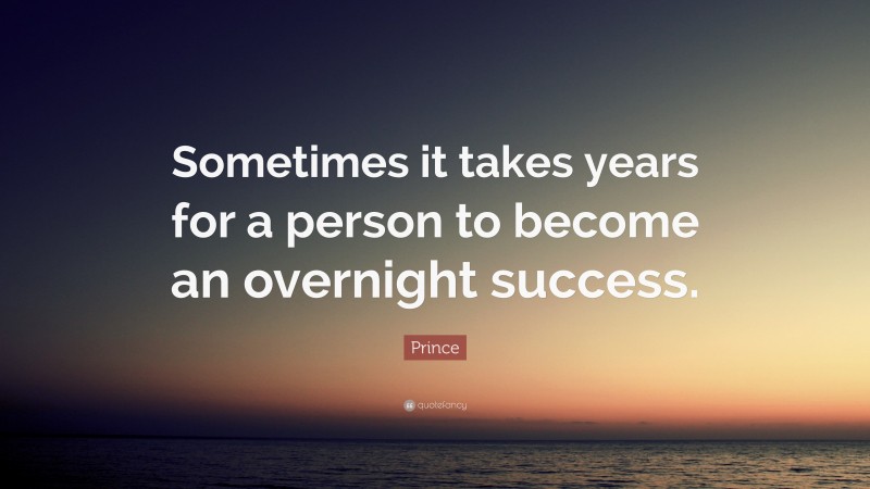 Prince Quote: “Sometimes it takes years for a person to become an overnight success.”